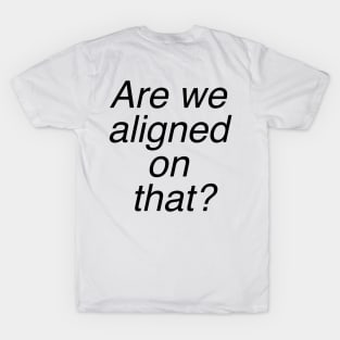 Are We Aligned on That? T-Shirt